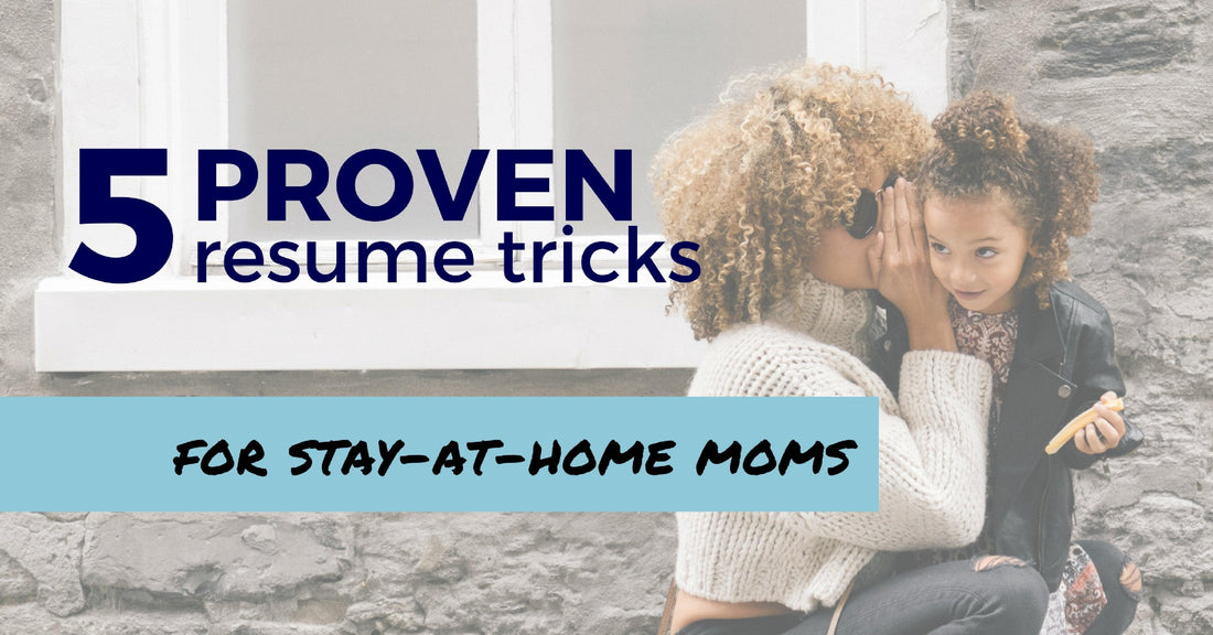 5 Proven Resume Tricks For Stay-At-Home Moms