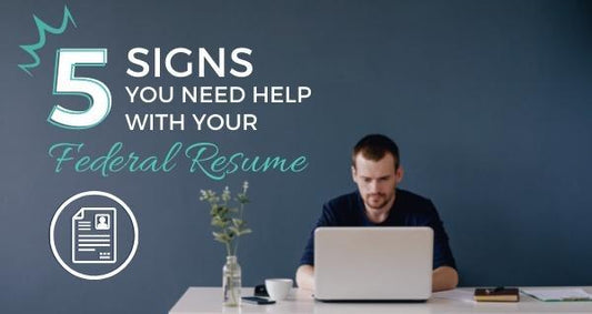 5 Signs You Need Help With Your Federal Resume