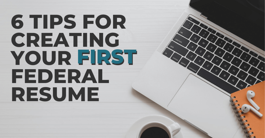 6 Tips For Creating Your First Federal Resume