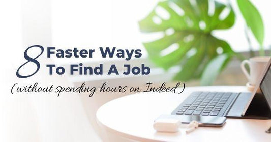8 Faster Ways To Find A Job Without Spending Hours On Indeed (Or Other Job Search Sites)