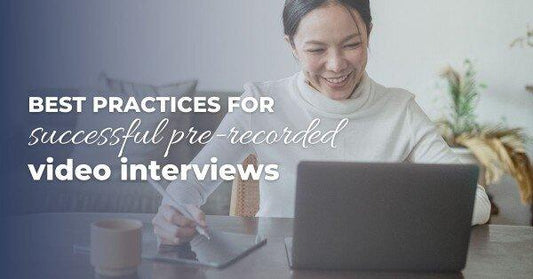 Best Practices for Successful Pre-Recorded Video Interviews