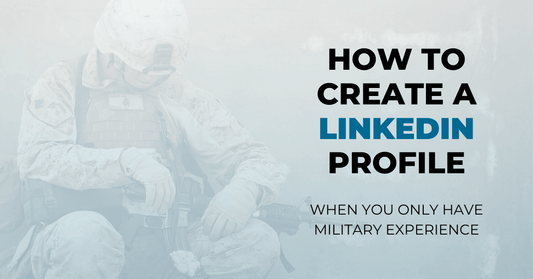 How To Create A LinkedIn Profile When You Only Have Military Experience