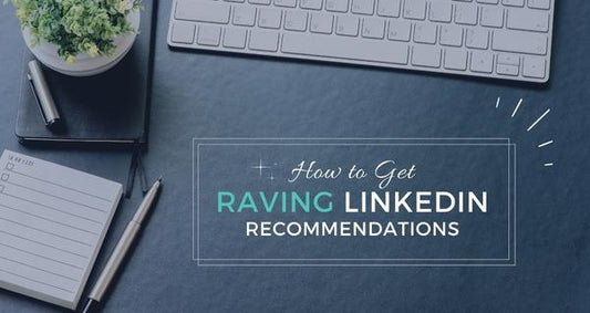 How To Get Raving LinkedIn Recommendations