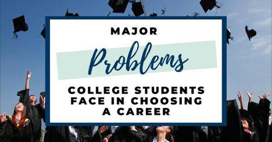 Major Problems College Students Face In Choosing A Career