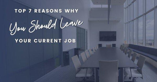 Top 7 Reasons Why You Should Leave Your Current Job