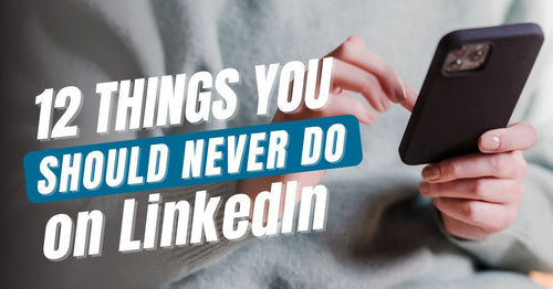12 Things You Should Never Do On LinkedIn