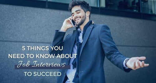 5 Things You Need To Know About Job Interviews To Succeed