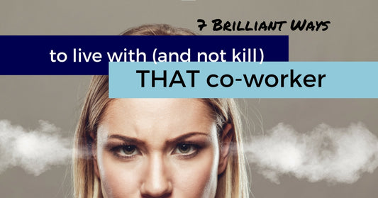 7 Brilliant Ways To Live With (And Not Kill) THAT Co-worker