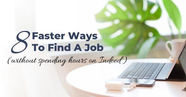 8 Faster Ways To Find A Job Without Spending Hours On Indeed (Or Other Job Search Sites)