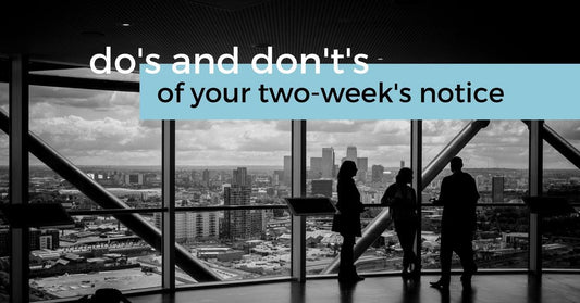 Do's And Don'ts Of Your Two Weeks Notice