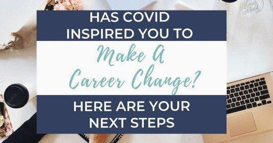 Has COVID Inspired You To Make A Career Change? Here Are Your Next Steps