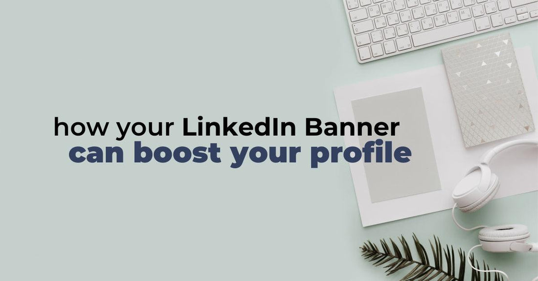 How Your LinkedIn Banner Can Boost Your Profile