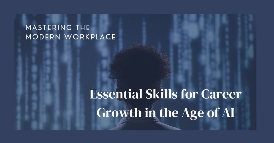 Mastering the Modern Workplace: Essential Skills for Career Growth in the Age of AI